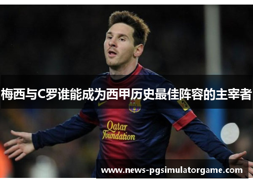梅西与C罗谁能成为西甲历史最佳阵容的主宰者